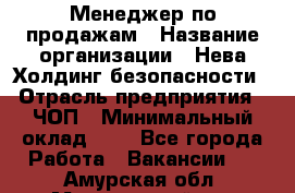 Менеджер по продажам › Название организации ­ Нева Холдинг безопасности › Отрасль предприятия ­ ЧОП › Минимальный оклад ­ 1 - Все города Работа » Вакансии   . Амурская обл.,Мазановский р-н